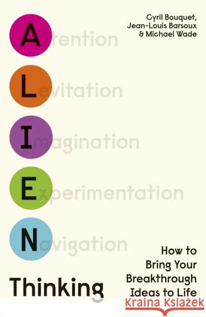 Alien Thinking: How to Bring Your Breakthrough Ideas to Life Michael Wade 9780241481981 Penguin Books Ltd