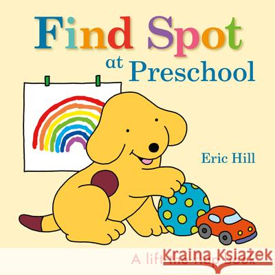 Find Spot at Preschool: A Lift-The-Flap Book Hill, Eric 9780241484807 Warne Frederick & Company