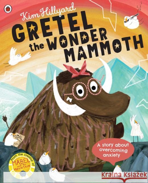 Gretel the Wonder Mammoth: A story about overcoming anxiety Kim Hillyard 9780241488560 Penguin Random House Children's UK