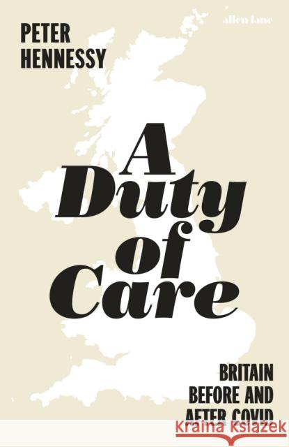 A Duty of Care: Britain Before and After Covid Peter Hennessy 9780241491942