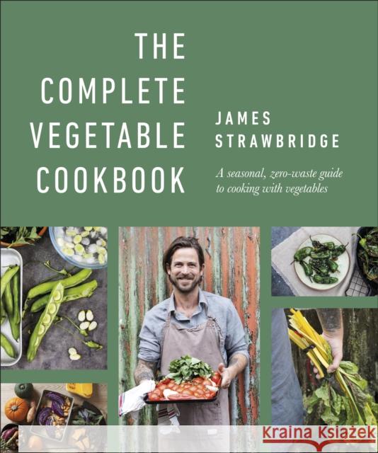The Complete Vegetable Cookbook: A Seasonal, Zero-waste Guide to Cooking with Vegetables James Strawbridge 9780241500941 Dorling Kindersley Ltd