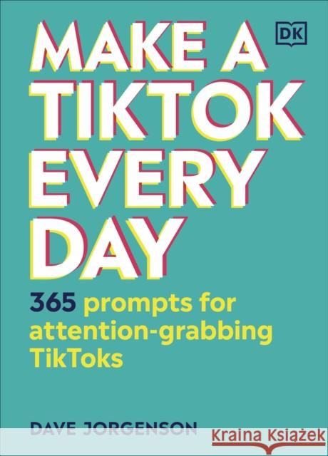 Make a TikTok Every Day: 365 Prompts for Attention-Grabbing TikToks Dave Jorgenson 9780241506363