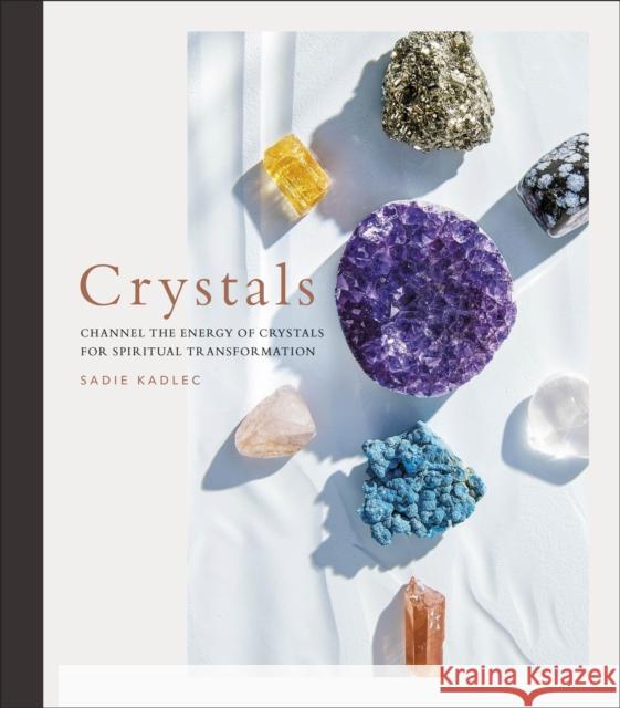 Crystals: Complete Healing Energy for Spiritual Seekers Sadie Kadlec 9780241506448