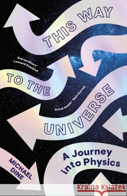 This Way to the Universe: A Journey into Physics Michael Dine 9780241506790