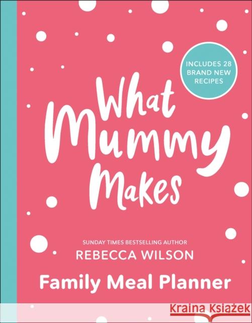 What Mummy Makes Family Meal Planner: Includes 28 brand new recipes Rebecca Wilson 9780241507544 Dorling Kindersley Ltd