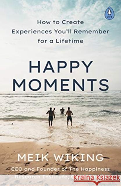 Happy Moments: How to Create Experiences You’ll Remember for a Lifetime Meik Wiking 9780241508701