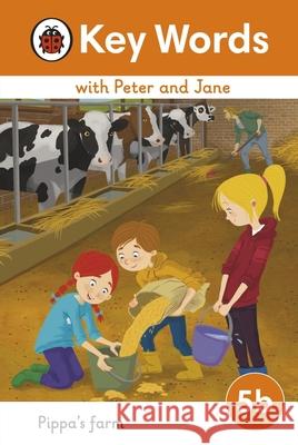 Key Words with Peter and Jane Level 5b – Pippa's Farm Ladybird 9780241510865