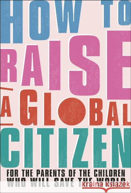 How to Raise a Global Citizen: For the Parents of the Children Who Will Save the World Anna Davidson 9780241514221