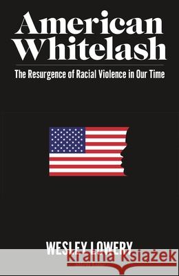 American Whitelash: The Resurgence of Racial Violence in Our Time Wesley Lowery 9780241517123