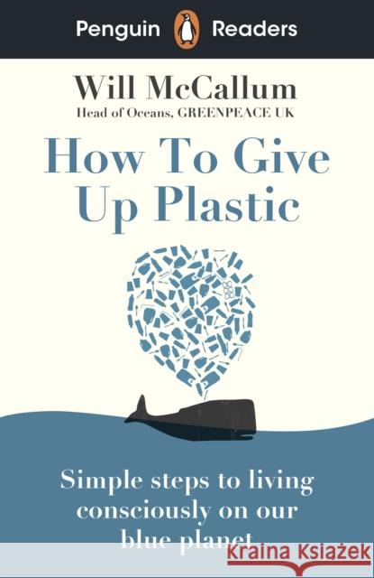 Penguin Readers Level 5: How to Give Up Plastic (ELT Graded Reader): Abridged Edition Will McCallum 9780241520741
