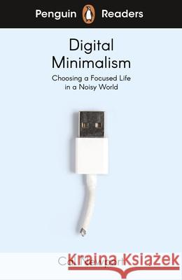 Penguin Readers Level 7: Digital Minimalism (ELT Graded Reader): Abridged Edition Cal Newport 9780241520796