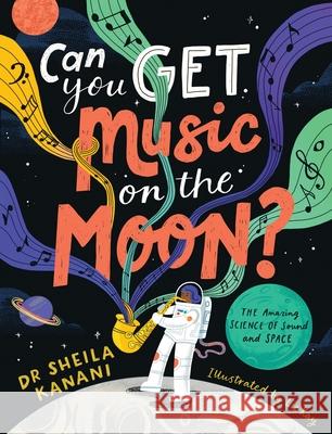 Can You Get Music on the Moon?: The amazing science of sound and space Dr Sheila Kanani 9780241522165
