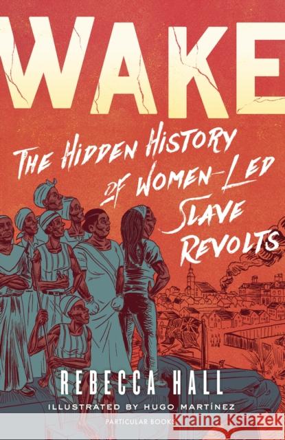 Wake: The Hidden History of Women-Led Slave Revolts Rebecca Hall 9780241523551