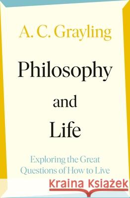 Philosophy and Life: Exploring the Great Questions of How to Live A. C. Grayling 9780241523803