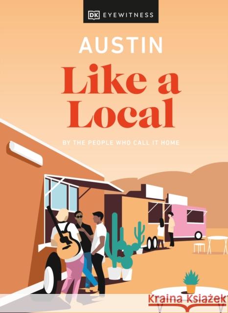 Austin Like a Local: By the People Who Call It Home Dk Eyewitness 9780241524220