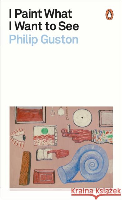 I Paint What I Want to See Philip Guston 9780241525715 Penguin Books Ltd