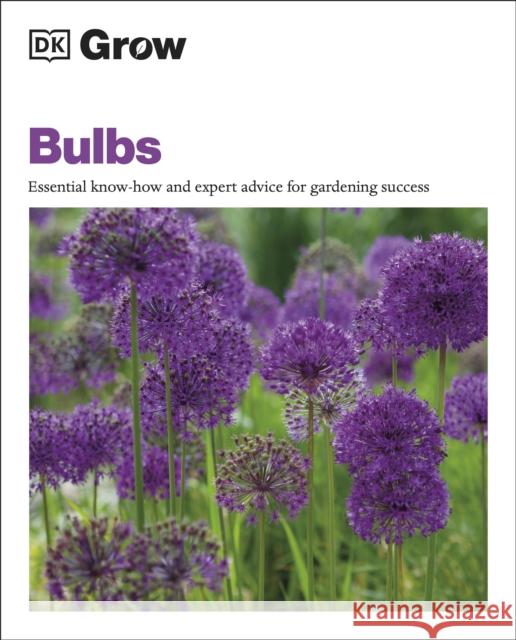 Grow Bulbs: Essential Know-how and Expert Advice for Gardening Success Stephanie Mahon 9780241530504