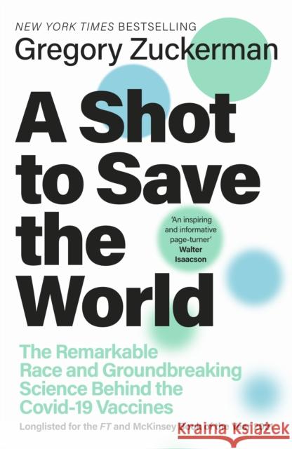 A Shot to Save the World: The Remarkable Race and Ground-Breaking Science Behind the Covid-19 Vaccines Gregory Zuckerman 9780241531709