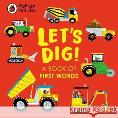 Pop-Up Vehicles: Let's Dig!: A Book of First Words Ladybird 9780241535424