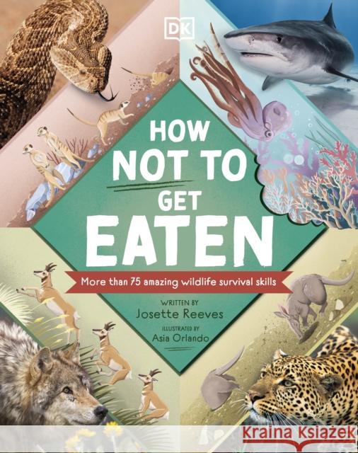 How Not to Get Eaten: More than 75 Incredible Animal Defenses Josette Reeves 9780241538456