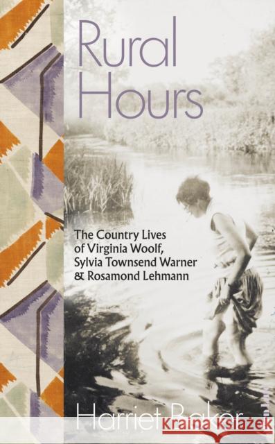 Rural Hours: The Country Lives of Virginia Woolf, Sylvia Townsend Warner and Rosamond Lehmann Harriet Baker 9780241540510