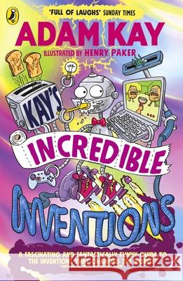 Kay’s Incredible Inventions: A fascinating and fantastically funny guide to inventions that changed the world (and some that definitely didn't) Adam Kay 9780241540800 Penguin Random House Children's UK