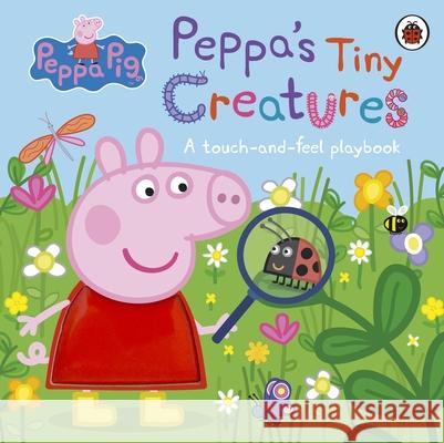 Peppa Pig: Peppa's Tiny Creatures: A touch-and-feel playbook Peppa Pig 9780241543375 Penguin Random House Children's UK