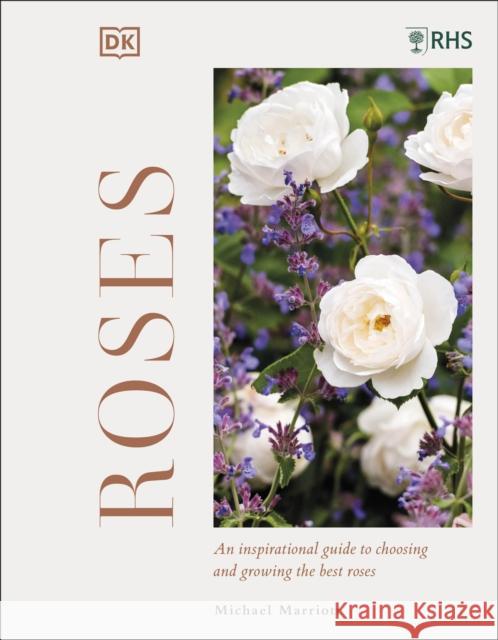 RHS Roses: An Inspirational Guide to Choosing and Growing the Best Roses MARRIOTT  MICHAEL V 9780241543894