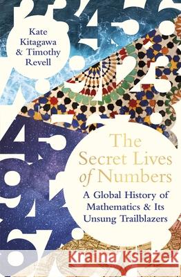 The Secret Lives of Numbers: A Global History of Mathematics & its Unsung Trailblazers Timothy Revell 9780241544129
