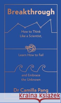 Breakthrough: How to Think Like a Scientist, Learn How to Fail and Embrace the Unknown Camilla Pang 9780241545331