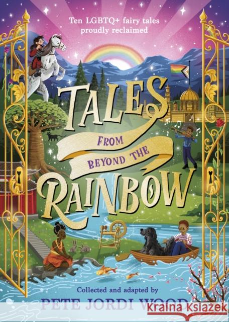 Tales From Beyond the Rainbow: Ten LGBTQ+ fairy tales proudly reclaimed Pete Jordi Wood 9780241545423 Penguin Random House Children's UK