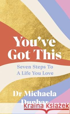 You’ve Got This: Seven Steps to a Life You Love Dr Michaela Dunbar 9780241545744 Penguin Books Ltd