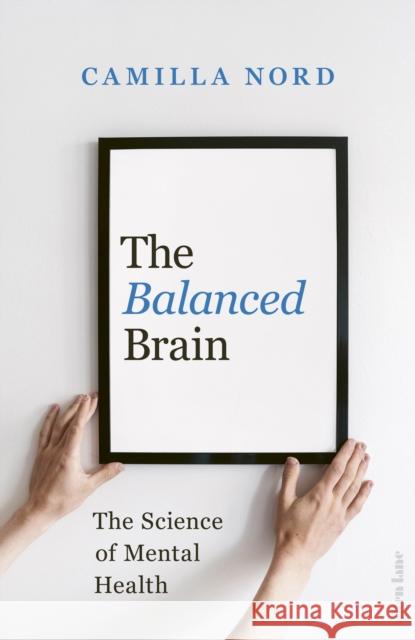The Balanced Brain: The Science of Mental Health Camilla Nord 9780241545799 Penguin Books Ltd