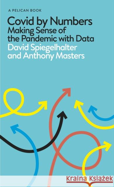 Covid By Numbers: Making Sense of the Pandemic with Data Masters, Anthony 9780241547731 Penguin Books Ltd