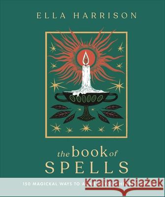 The Book of Spells: 150 Magickal Ways to Achieve Your Heart's Desire Ella Harrison 9780241548653