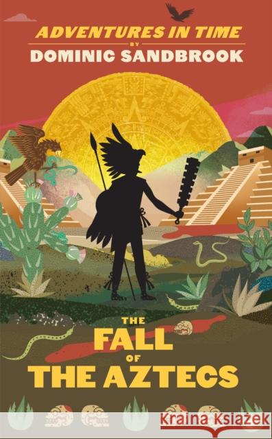 Adventures in Time: The Fall of the Aztecs Dominic Sandbrook 9780241552193