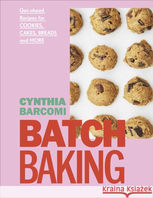 Batch Baking: Get-ahead Recipes for Cookies, Cakes, Breads and More Cynthia Barcomi 9780241553152 Dorling Kindersley Ltd