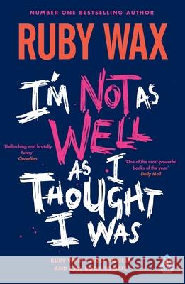 I’m Not as Well as I Thought I Was Ruby Wax 9780241554913