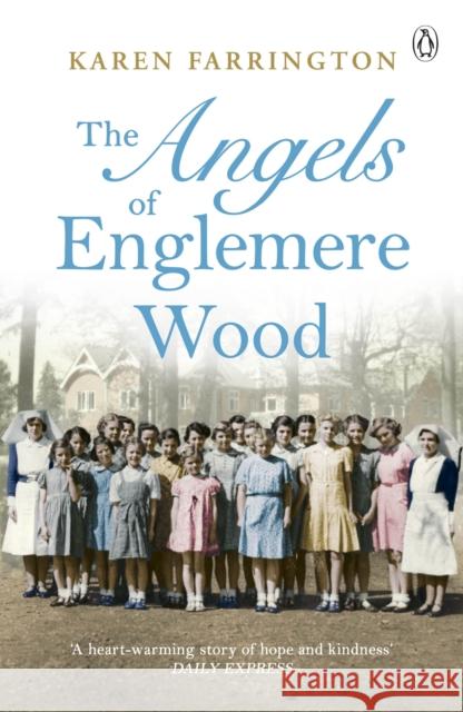 The Angels of Englemere Wood: The uplifting and inspiring true story of a children’s home during the Blitz Karen Farrington 9780241557198 Penguin Books Ltd