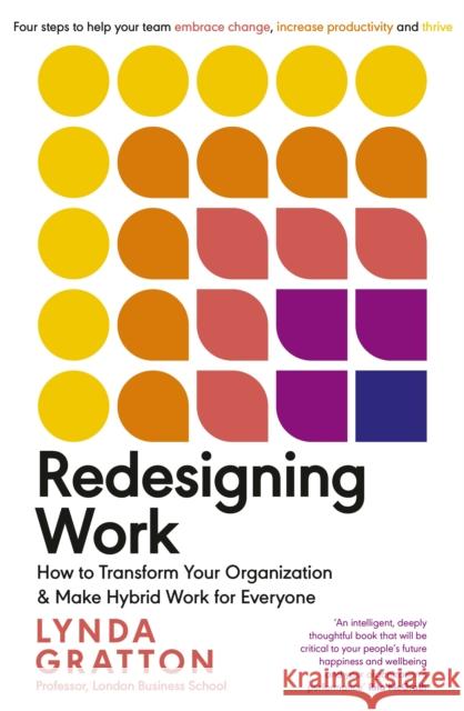 Redesigning Work: How to Transform Your Organisation and Make Hybrid Work for Everyone Lynda Gratton 9780241558188