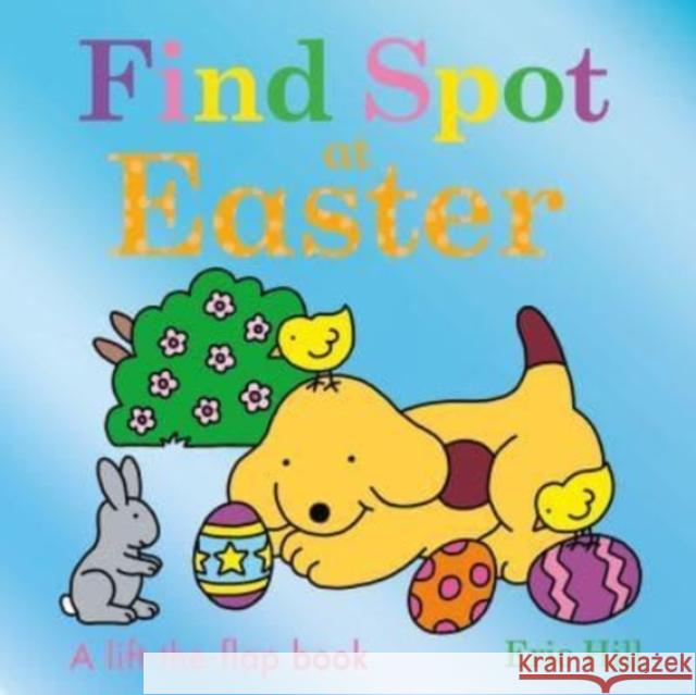 Find Spot at Easter: A Lift-the-Flap Story Eric Hill 9780241558263