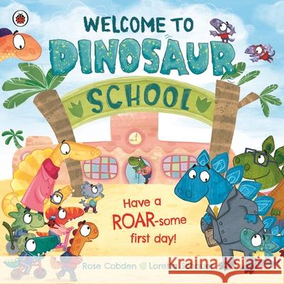 Welcome to Dinosaur School: Have a roar-some first day! Rose Cobden 9780241559123