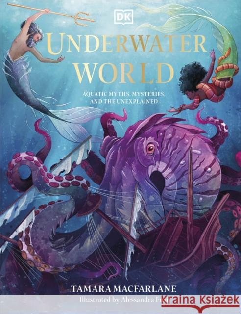 Underwater World: Aquatic Myths, Mysteries and the Unexplained Tamara Macfarlane 9780241559215