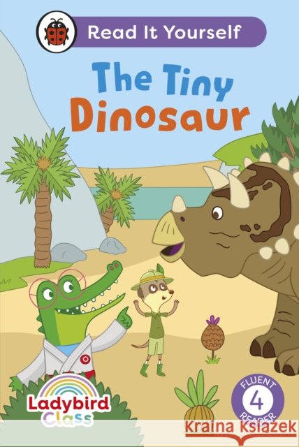 Ladybird Class The Tiny Dinosaur: Read It Yourself - Level 4 Fluent Reader Ladybird 9780241563779 Penguin Random House Children's UK