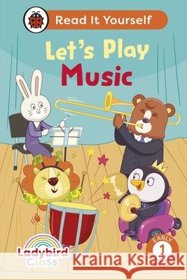 Ladybird Class Let's Play Music: Read It Yourself - Level 1 Early Reader Ladybird 9780241563915 Penguin Random House Children's UK