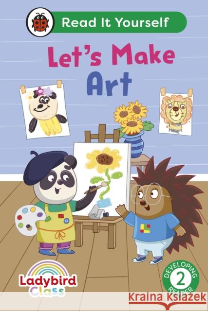 Ladybird Class Let's Make Art: Read It Yourself - Level 2 Developing Reader Ladybird 9780241563953 Penguin Random House Children's UK