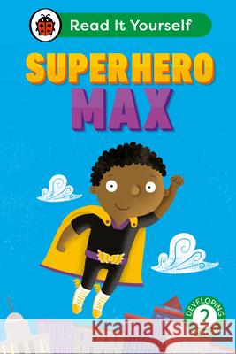 Superhero Max: Read It Yourself - Level 2 Developing Reader Ladybird 9780241564103 Penguin Random House Children's UK