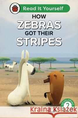 How Zebras Got Their Stripes: Read It Yourself - Level 2 Developing Reader Ladybird 9780241564165 Penguin Random House Children's UK