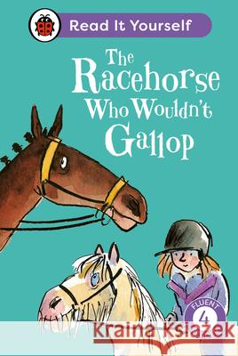 The Racehorse Who Wouldn't Gallop: Read It Yourself - Level 4 Fluent Reader Clare Balding 9780241564424 Penguin Random House Children's UK