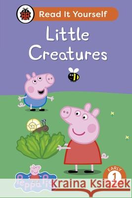 Peppa Pig Little Creatures: Read It Yourself - Level 1 Early Reader Peppa Pig 9780241565339 Penguin Random House Children's UK